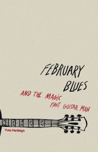 Title: February Blues and the Magic Fast Guitar Man, Author: Yves Hartleigh