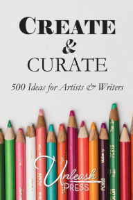 Title: Create and Curate: 500 Ideas for Artists & Writers, Author: Sascha Ealey