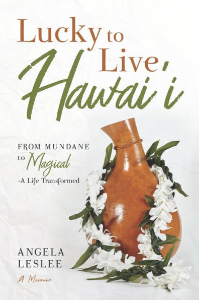 Lucky to Live Hawai'i: From Mundane to Magical - A Life Transformed