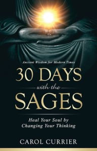 Title: 30 Days with the Sages: Heal Your Soul by Changing Your Thinking, Author: Carol Currier