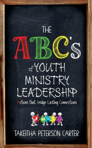 Title: The ABC's of Youth Ministry Leadership, Author: Takeitha Peterson Carter