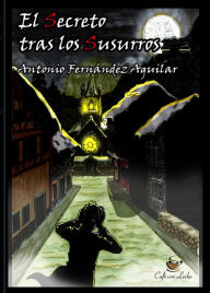 Title: El Secreto tras los Susurros, Author: Antonio Fernández Aguilar