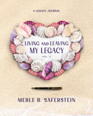 Title: Living and Leaving My Legacy, Vol. II: A Legacy Journal, Author: Merle R Saferstein