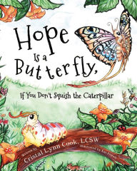 Title: Hope Is a Butterfly, If You Don't Squish the Caterpillar, Author: Cristal Cook
