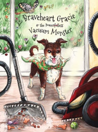 Title: Braveheart Gracie & the Power(ful)less Vacuum Monster, Author: Cristal Cook