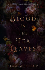 Free download ebook in pdf Blood in the Tea Leaves by Beka Westrup, Beka Westrup RTF PDB English version