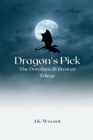 Title: Dragon's Pick: The Dorothea & Browen Trilogy, Author: J.K. Weyant