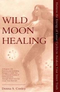 Title: Wild Moon Healing: Harness the Energy of Lunar Cycles to Awaken Your Inner Truth, Author: Donna S Conley