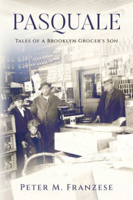 Title: Pasquale: Tales of a Brooklyn Grocer's Son, Author: Peter M. Franzese