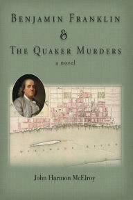 Title: Benjamin Franklin & The Quaker Murders: a novel, Author: John Harmon McElroy