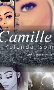 Title: Camille -Nothin But Trouble-: -Nothin But Trouble-, Author: Kelonda Isom