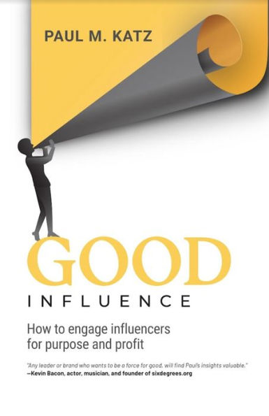 Good Influence: How To Engage Influencers for Purpose and Profit