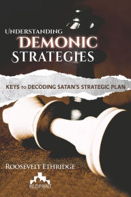 Title: Understanding Demonic Strategies: Keys to Decoding Satan's Strategic Plan, Author: Roosevelt Ethridge