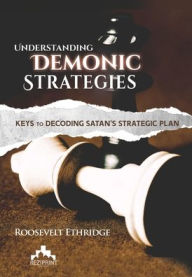 Title: Understanding Demonic Strategies: Keys To Decoding Satan's Strategic Plan, Author: Roosevelt Ethridge