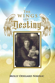 Title: The Wings of Destiny, Author: Molly Odegard Nikolic