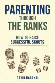 Title: Parenting Through the Ranks: How to Raise Successful Scouts, Author: David Harakal