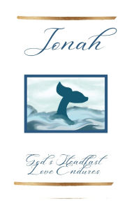 Title: Jonah: God's Steadfast Love Endures, Author: Angela K Lee