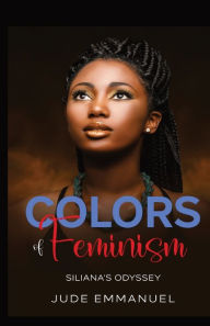 Title: Colors of Feminism: Siliana's Odyssey, Author: Jude Emmanuel