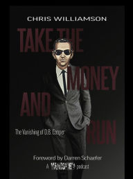 Title: Take the Money & Run: The Vanishing of D.B. Cooper, Author: Chris Williamson