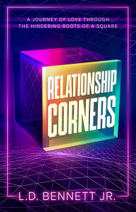 Title: Relationship Corners: A Journey of Love Through the Hindering Roots of a Square, Author: L.D. Bennett Jr.