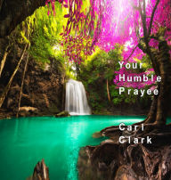 Title: Your Humble Prayee, Author: Carl M Clark