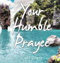 Title: Your Humble Prayee, Author: Carl Clark