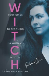 Free ebook files download W.I.T.C.H.: Your Guide to Becoming a Woman in Total Conscious Healing by Siobhan Claire, Siobhan Claire in English ePub MOBI RTF 9798986394305