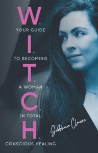 W.I.T.C.H.: Your Guide to Becoming a Woman in Total Conscious Healing