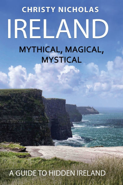 Ireland: Mythical, Magical, Mystical: A Guide to Hidden Ireland