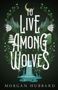 Title: To Live Among Wolves, Author: Morgan Hubbard