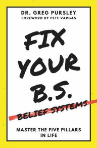 Title: Fix Your B.S. (Belief Systems), Author: Greg Pursley