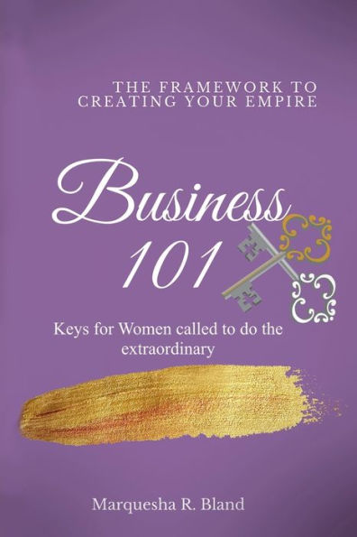 The Framework to Creating Your Empire Business 101: Keys for Women Who Are Called to Do the Extraordinary