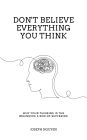 Don't Believe Everything You Think: Why Your Thinking Is The Beginning & End Of Suffering