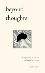 Title: Beyond Thoughts: An Exploration Of Who We Are Beyond Our Minds, Author: Joseph Nguyen