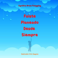 Title: Fuiste Planeado Desde Siempre, Author: Cynthia Arias Fongging