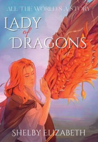 Title: Lady of Dragons (Part One): A Dragon Rider Friends-to-Lovers Young Adult Fantasy Romance, Author: Shelby Elizabeth