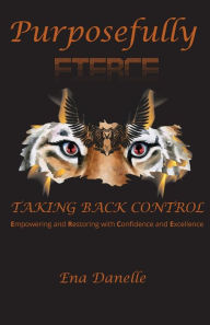 Title: Purposefully Fierce: Taking Back Control:, Author: Ena Danelle