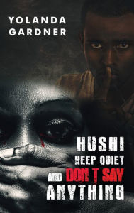 Title: Hush! Keep Quiet and Don't Say Anything, Author: Yolanda Gardner