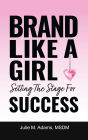 Brand Like A Girl: Setting the Stage for SUCCESS