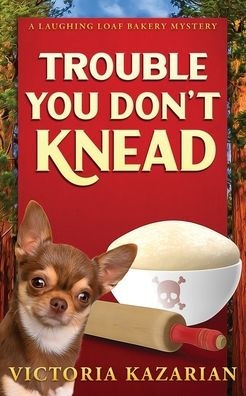 Trouble You Don't Knead: A Laughing Loaf Bakery Mystery