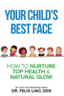 Your Child's Best Face: How To Nurture Top Health & Natural Glow