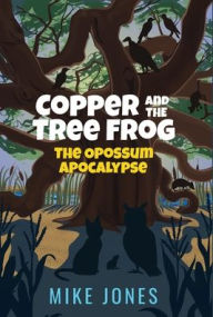 Title: Copper and the Tree Frog: The Opossum Apocalypse, Author: Mike Jones