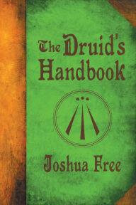 Title: The Druid's Handbook: Ancient Magick for a New Age, Author: Joshua Free