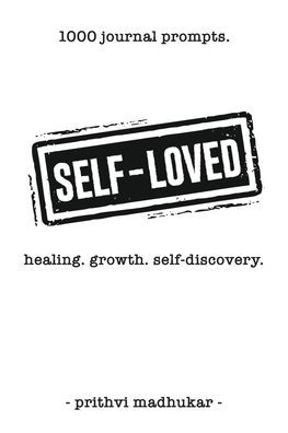 Self-Loved: 1000 Journal Prompts for Healing. Growth. Self-Discovery.