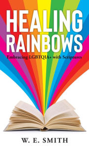 Title: Healing Rainbows: Embracing LGBTQIA+ with Scriptures, Author: W. E. Smith