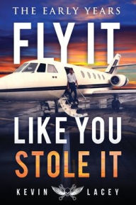 Title: Fly It Like You Stole It: The Early Years, Author: Kevin Lacey