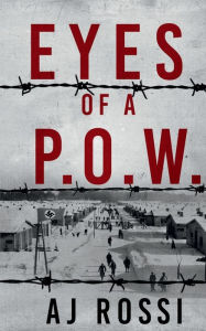 Title: Eyes of a P.O.W.: The Account of WW 2 Prisoner Gino Rossi, Author: Anthony Rossi