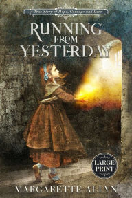 Title: Running from Yesterday (Large Print Edition): A True Story of Hope, Courage and Love, Author: Margarette Allyn