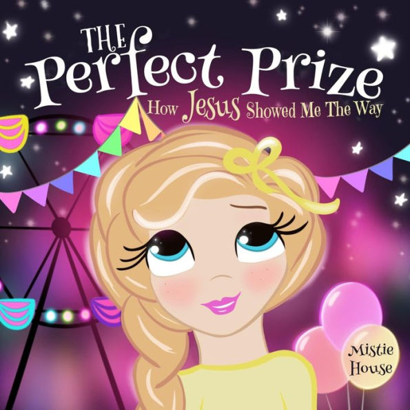The Perfect Prize: how Jesus Showed me Way (Christian children's picture book, teaching kids to pray, loves books for kids)