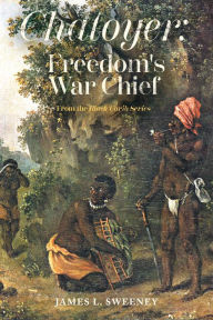 Title: Chatoyer: Freedom's War Chief: From the Black Carib Series, Author: James L. Sweeney